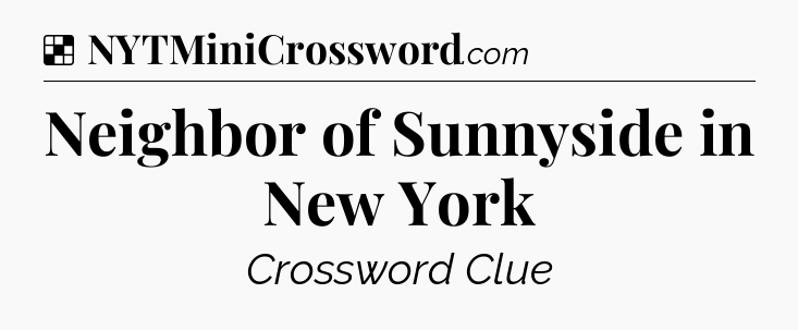 Solution: Neighbor of Sunnyside in New York - NYT Crossword