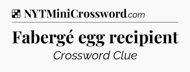 Solution: Fabergé egg recipient - NYT Crossword
