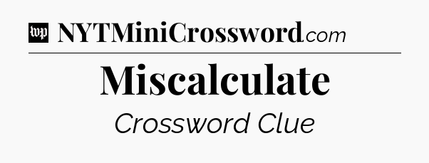 Miscalculate Crossword Clue