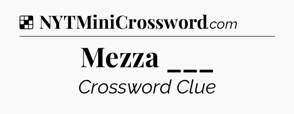 Solution: Mezza ___ - NYT Crossword