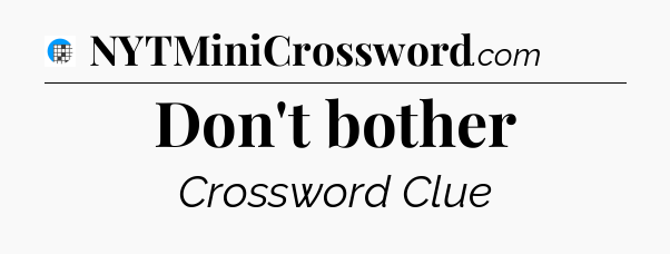 Don't bother Crossword Clue