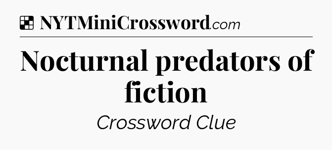 Solution: Nocturnal predators of fiction - NYT Crossword