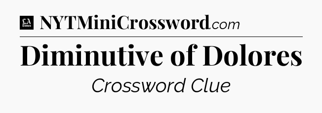 Diminutive of Dolores - LA Times Crossword