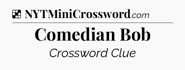 Solution: Comedian Bob - NYT Crossword