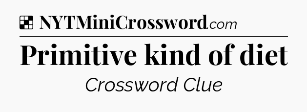 Solution: Primitive kind of diet - NYT Crossword