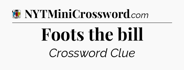 Foots the bill Crossword Clue