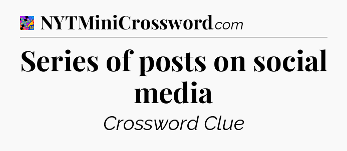 Series of posts on social media Crossword Clue