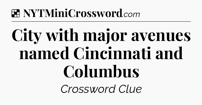 Solution: City with major avenues named Cincinnati and Columbus - NYT Crossword