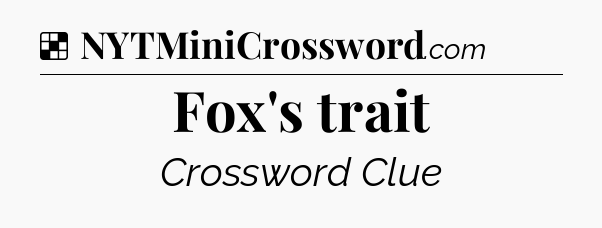 Solution: Fox's trait - NYT Crossword
