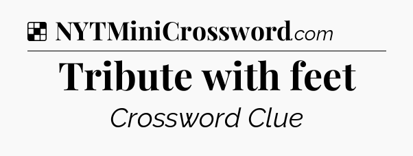 Solution: Tribute with feet - NYT Crossword