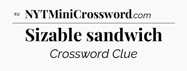 Sizable sandwich - WSJ Crossword