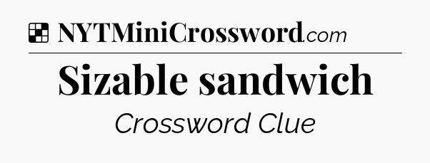 Solution: Sizable sandwich - NYT Crossword