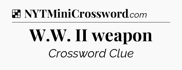 Solution: W.W. II weapon - NYT Crossword