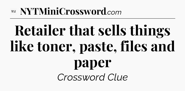 Retailer that sells things like toner, paste, files and paper - WSJ Crossword