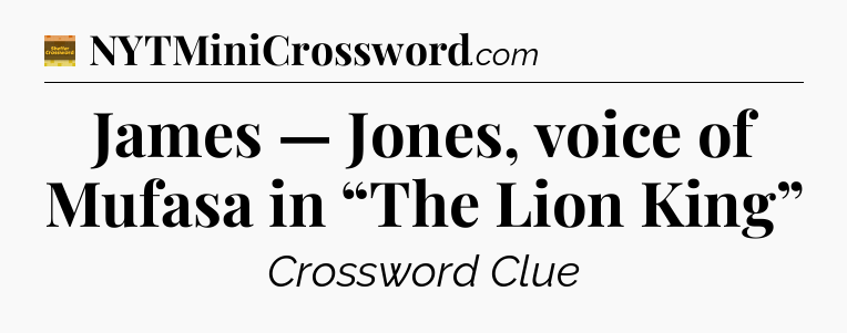 James — Jones, voice of Mufasa in “The Lion King” - Eugene Sheffer Crossword