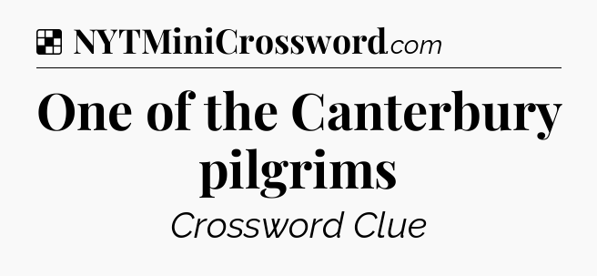 Solution: One of the Canterbury pilgrims - NYT Crossword