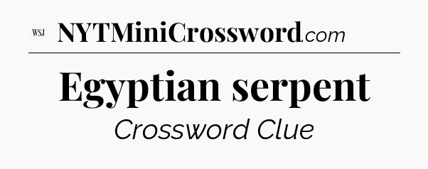 Egyptian serpent - WSJ Crossword
