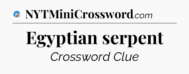 Egyptian serpent Crossword Clue