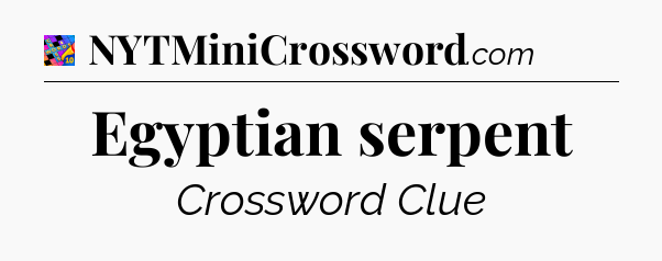 Egyptian serpent Crossword Clue