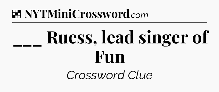 Solution: ___ Ruess, lead singer of Fun - NYT Crossword