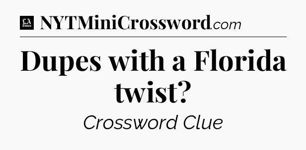 Dupes with a Florida twist - LA Times Crossword