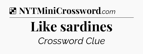 Solution: Like sardines - NYT Crossword