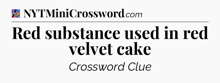 Red substance used in red velvet cake Crossword Clue