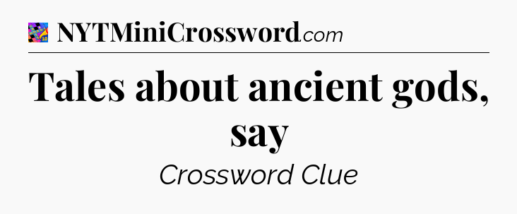 Tales about ancient gods, say Crossword Clue