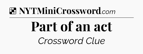 Solution: Part of an act - NYT Crossword