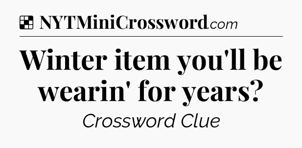 Solution: Winter item you'll be wearin' for years - NYT Crossword