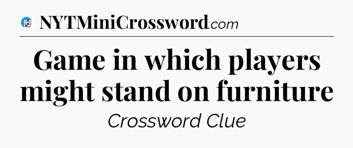 Game in which players might stand on furniture Crossword Clue