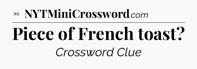 Piece of French toast - WSJ Crossword