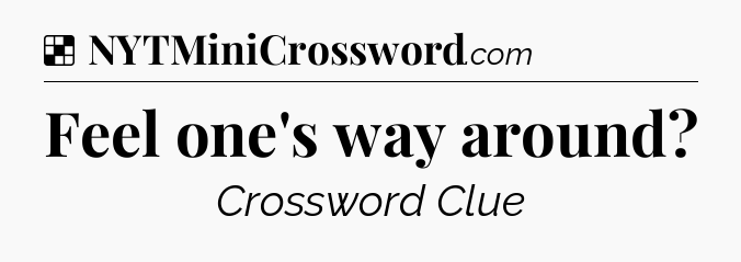 Solution: Feel one's way around - NYT Crossword