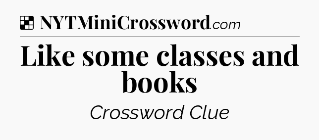 Solution: Like some classes and books - NYT Crossword