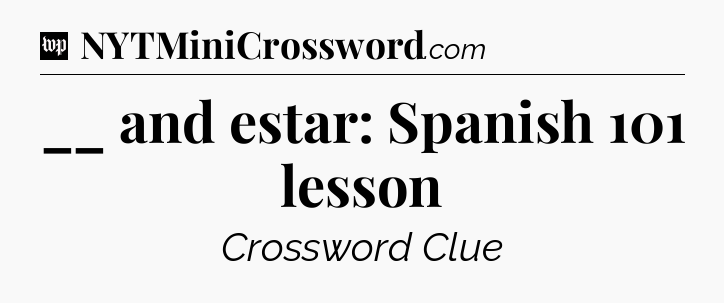 __ and estar: Spanish 101 lesson Crossword Clue