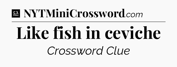 Like fish in ceviche - LA Times Crossword
