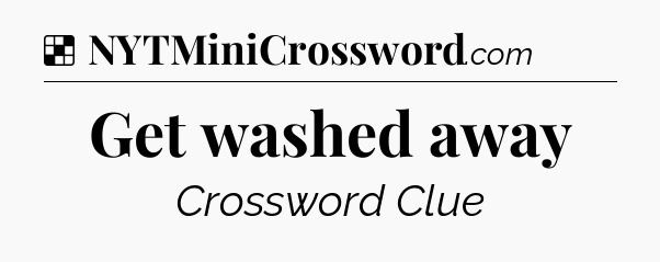 Solution: Get washed away - NYT Crossword