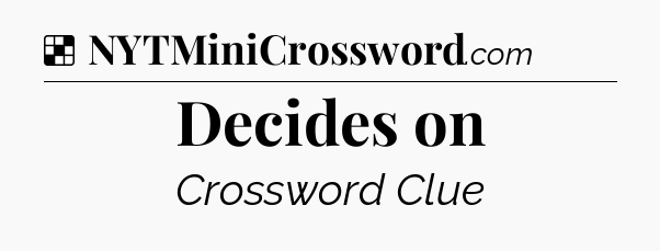 Solution: Decides on - NYT Crossword