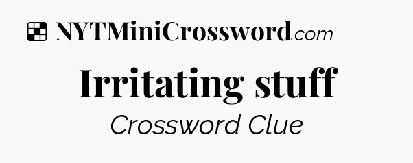 Solution: Irritating stuff - NYT Crossword