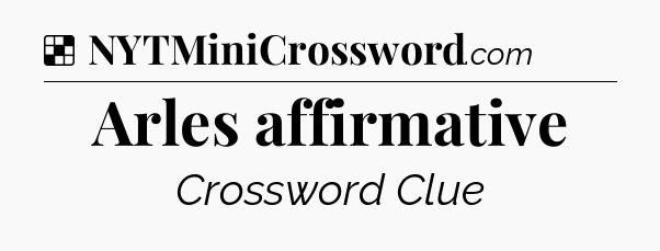 Solution: Arles affirmative - NYT Crossword