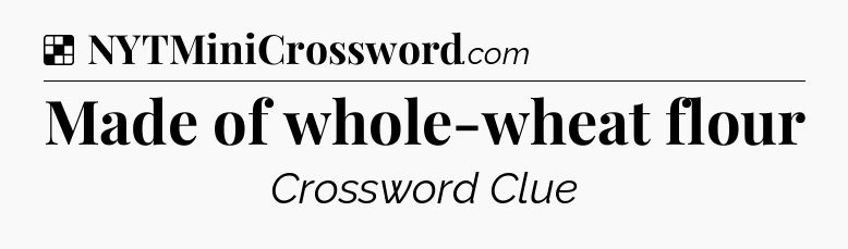 Solution: Made of whole-wheat flour - NYT Crossword