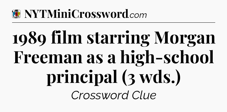 1989 film starring Morgan Freeman as a high-school principal (3 wds.) Crossword Clue