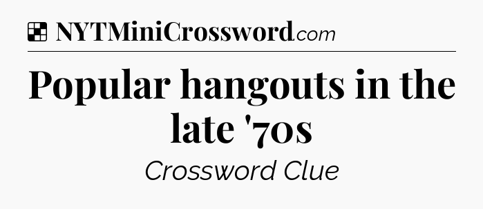 Solution: Popular hangouts in the late '70s - NYT Crossword