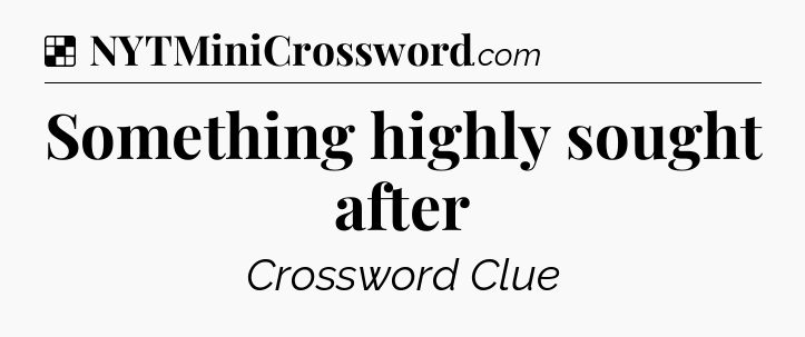 Solution: Something highly sought after - NYT Crossword