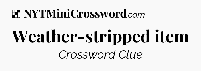 Solution: Weather-stripped item - NYT Crossword