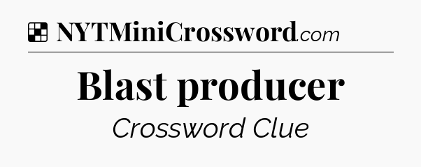 Solution: Blast producer - NYT Crossword