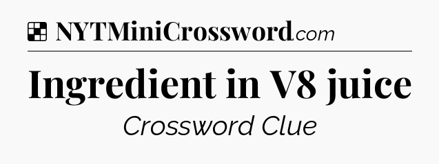 Solution: Ingredient in V8 juice - NYT Crossword