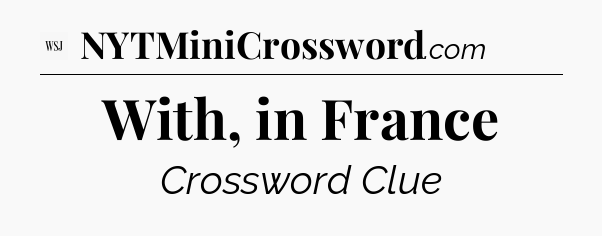 With, in France - WSJ Crossword