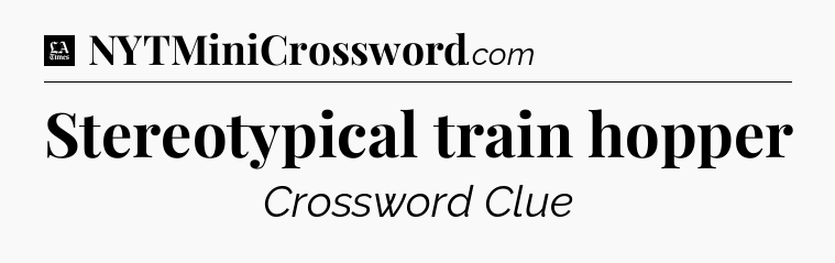 Stereotypical train hopper - LA Times Crossword