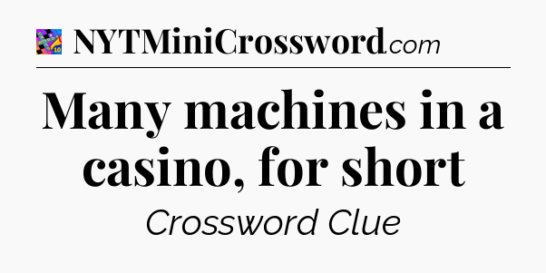 Many machines in a casino, for short Crossword Clue